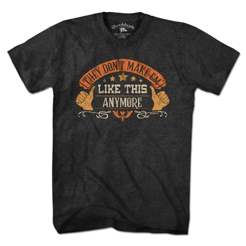 They don't make em' LIKE THIS anymore T-Shirt